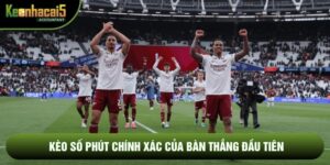Kèo Số Phút Chính Xác Của Bàn Thắng Đầu Tiên - Mẹo Bắt Khoảnh Khắc