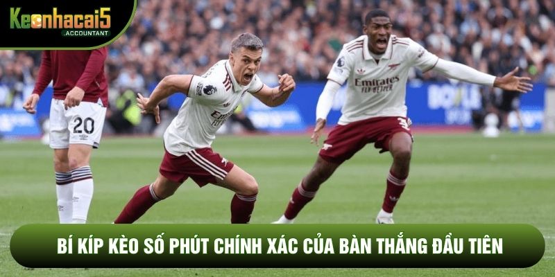 Bí kíp kèo số phút chính xác của bàn thắng đầu tiên