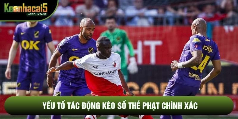 Yếu tố tác động kèo số thẻ phạt chính xác
