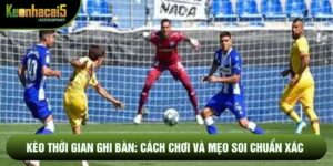 Kèo Thời Gian Ghi Bàn: Cách Chơi Và Mẹo Soi Chuẩn Xác