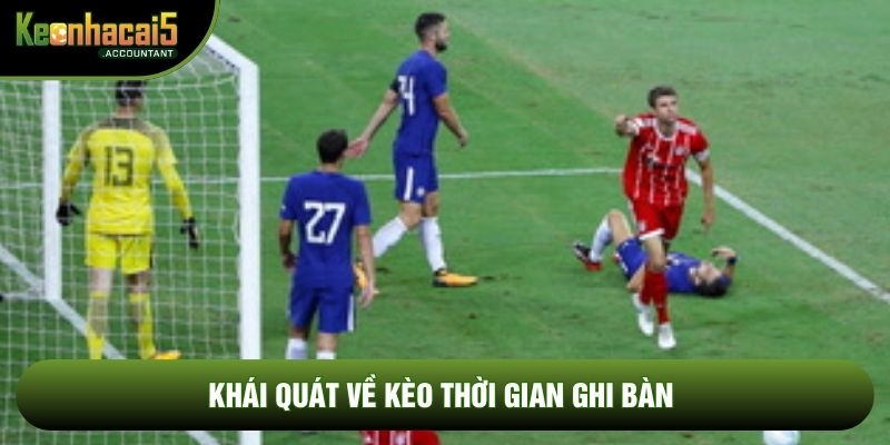 Khái quát về Kèo thời gian ghi bàn