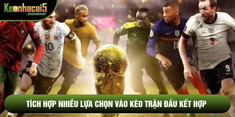 Tích hợp nhiều lựa chọn vào kèo trận đấu kết hợp
