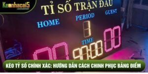Kèo Tỷ Số Chính Xác: Hướng Dẫn Cách Chinh Phục Bảng Điểm