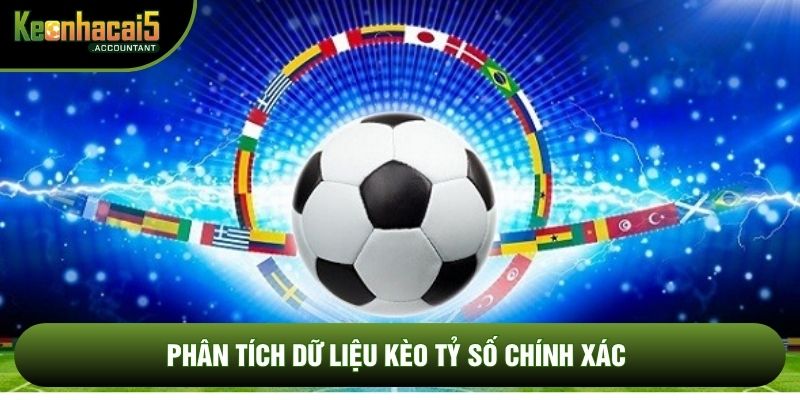 Phân tích dữ liệu kèo tỷ số chính xác