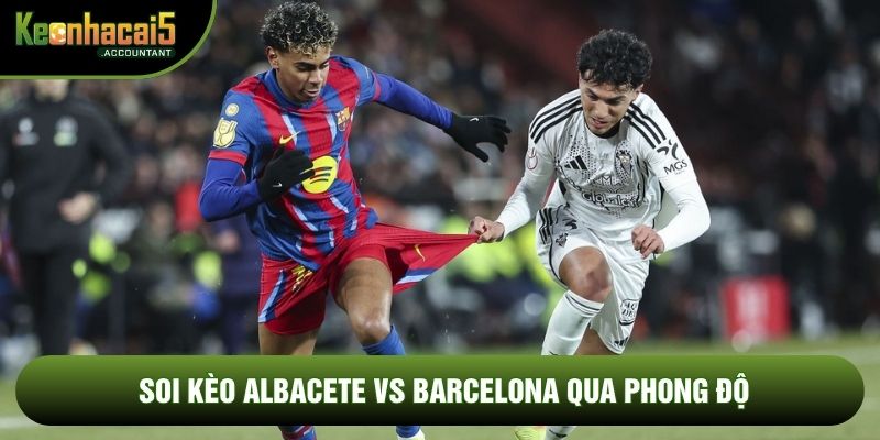 Soi kèo Albacete vs Barcelona qua phong độ