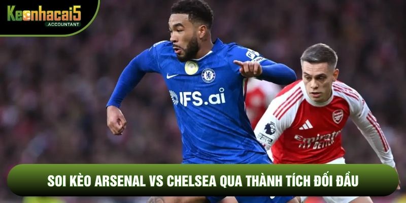 Soi kèo Arsenal vs Chelsea qua thành tích đối đầu