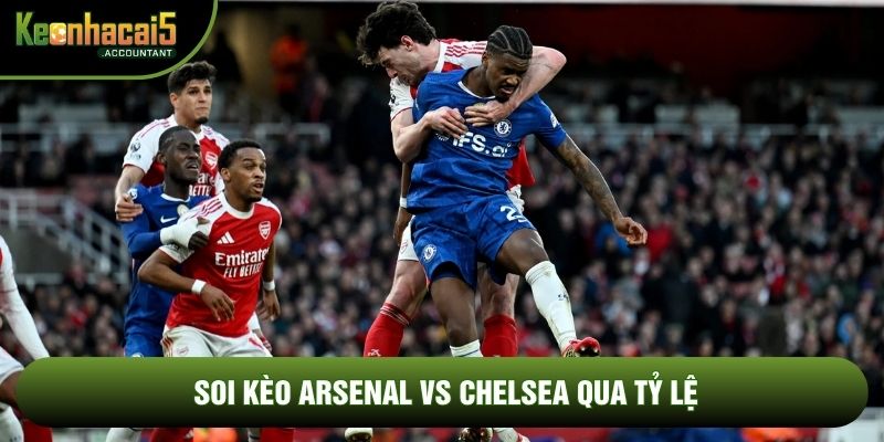 Soi kèo Arsenal vs Chelsea qua tỷ lệ