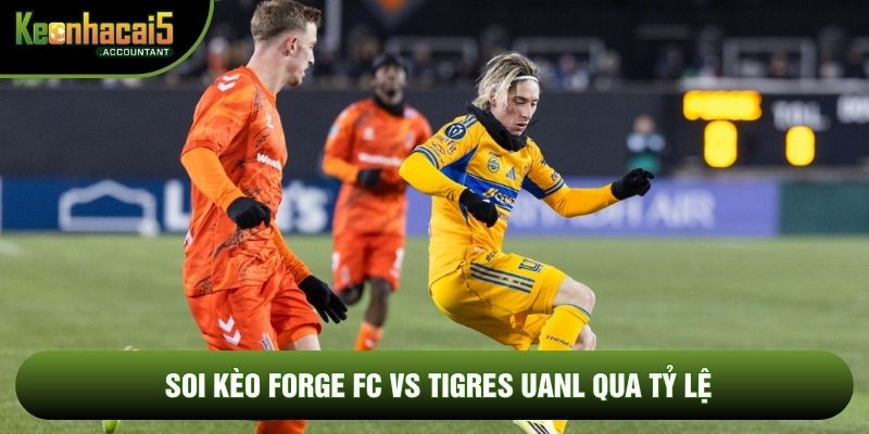 Soi kèo Forge FC vs Tigres UANL qua tỷ lệ