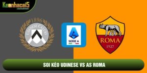 Soi Kèo Udinese Vs AS Roma, 2h45 Ngày 3/2 - Serie A