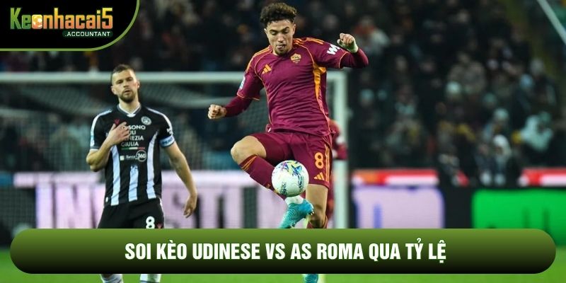 Soi kèo Udinese vs AS Roma qua tỷ lệ