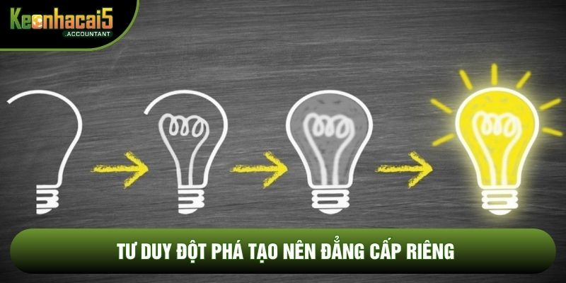 Tư duy đột phá tạo nên đẳng cấp riêng