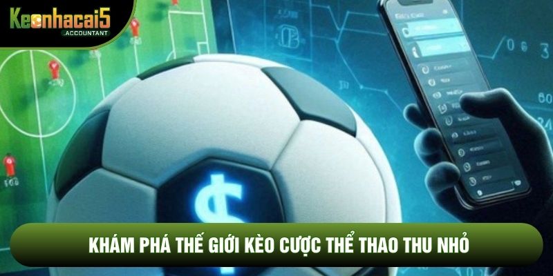 Khám phá thế giới kèo cược thể thao thu nhỏ